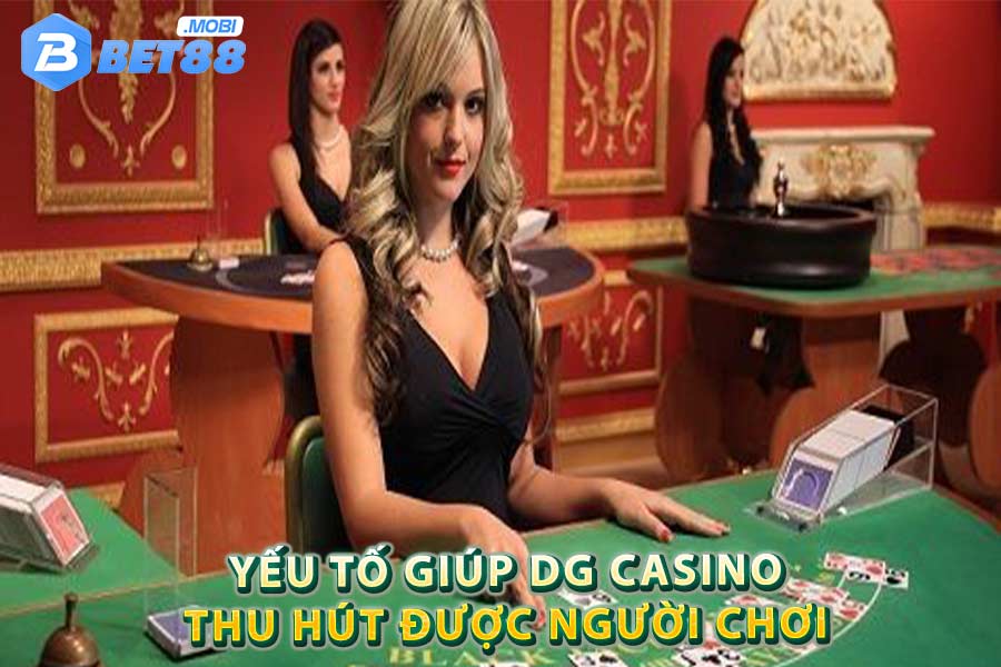 Tại sao sảnh live DG Casino lịa thu hút được nhiều anh em bet thủ đến vậy